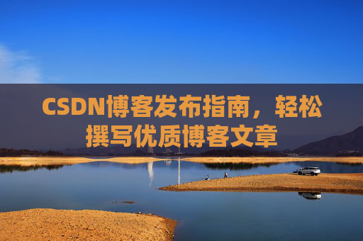 CSDN博客发布指南，轻松撰写优质博客文章