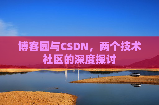 博客园与CSDN，两个技术社区的深度探讨